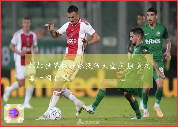 2026世界杯让球技巧大盘点 胜负之道一网打尽