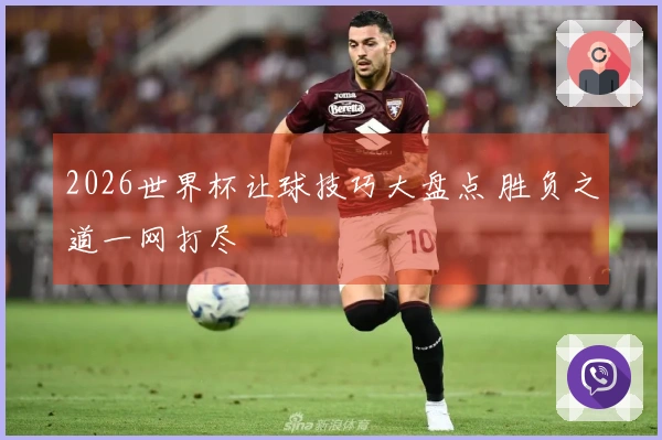 2026世界杯让球技巧大盘点 胜负之道一网打尽