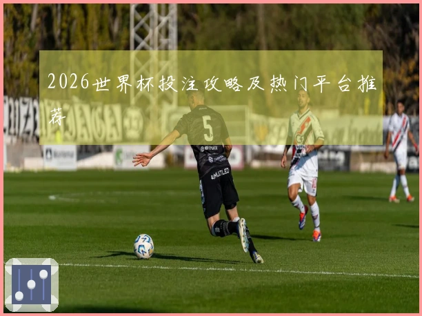 2026世界杯投注攻略及热门平台推荐