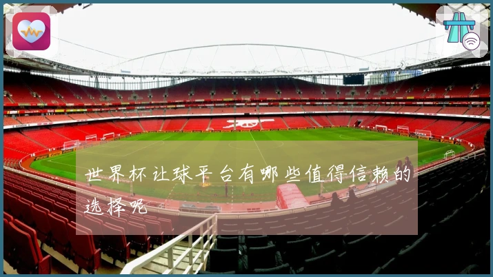世界杯让球平台有哪些值得信赖的选择呢