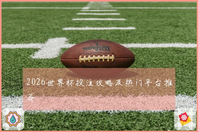 2026世界杯投注攻略及热门平台推荐